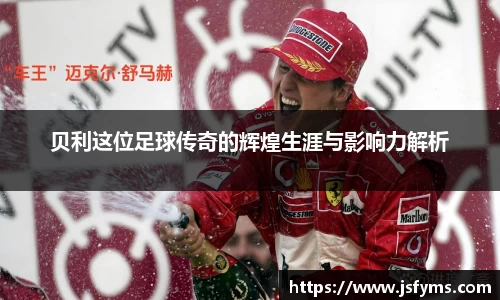贝利这位足球传奇的辉煌生涯与影响力解析